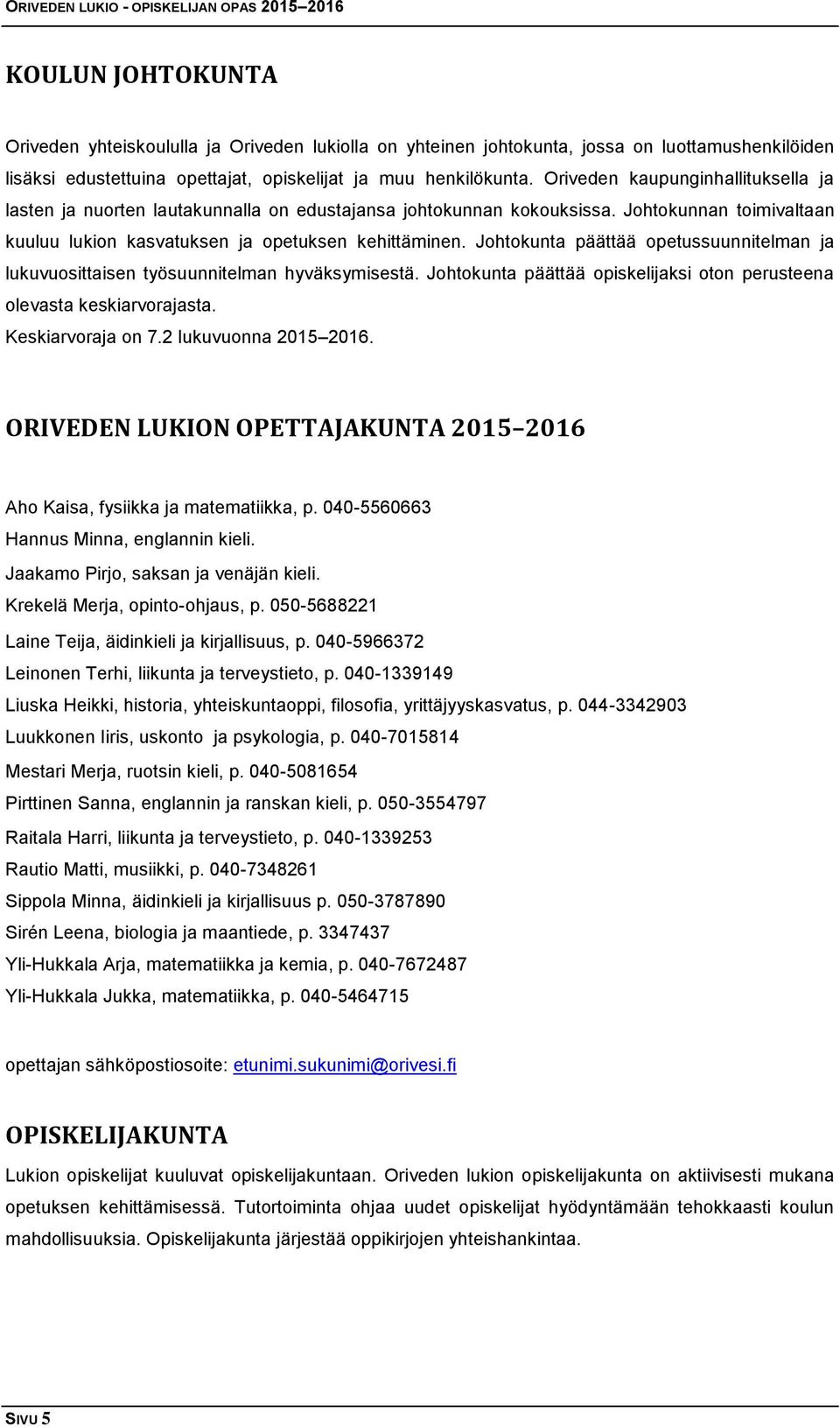 Johtokunta päättää opetussuunnitelman ja lukuvuosittaisen työsuunnitelman hyväksymisestä. Johtokunta päättää opiskelijaksi oton perusteena olevasta keskiarvorajasta. Keskiarvoraja on 7.