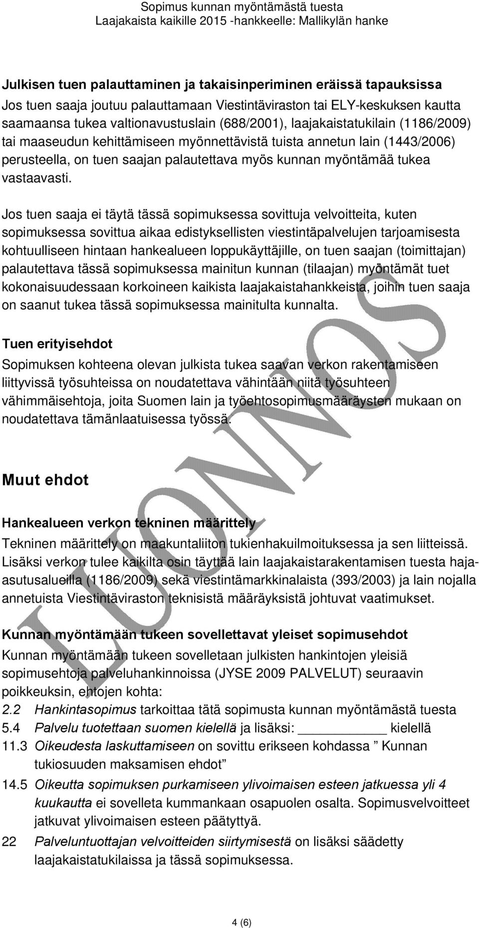 Jos tuen saaja ei täytä tässä sopimuksessa sovittuja velvoitteita, kuten sopimuksessa sovittua aikaa edistyksellisten viestintäpalvelujen tarjoamisesta kohtuulliseen hintaan hankealueen