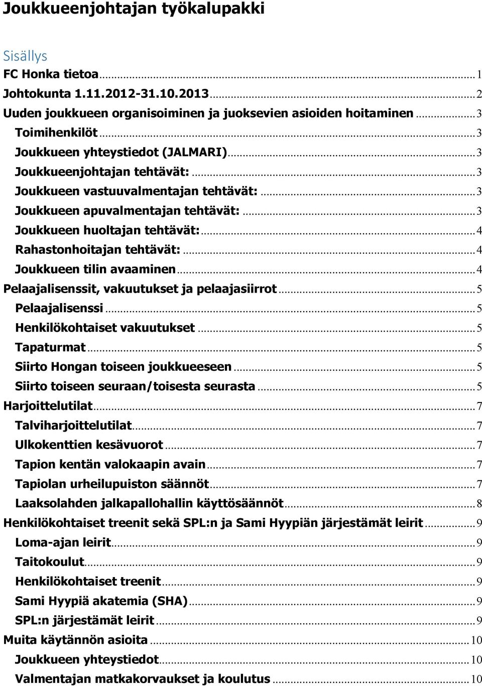 .. 4 Rahastonhoitajan tehtävät:... 4 Joukkueen tilin avaaminen... 4 Pelaajalisenssit, vakuutukset ja pelaajasiirrot... 5 Pelaajalisenssi... 5 Henkilökohtaiset vakuutukset... 5 Tapaturmat.