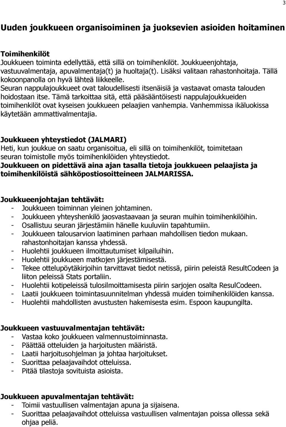 Seuran nappulajoukkueet ovat taloudellisesti itsenäisiä ja vastaavat omasta talouden hoidostaan itse.