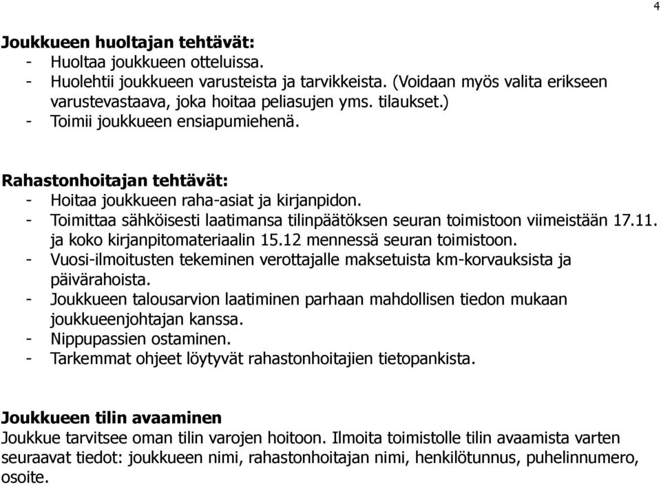 ja koko kirjanpitomateriaalin 15.12 mennessä seuran toimistoon. - Vuosi-ilmoitusten tekeminen verottajalle maksetuista km-korvauksista ja päivärahoista.