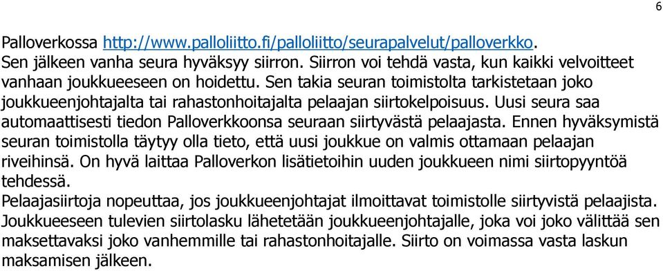 Uusi seura saa automaattisesti tiedon Palloverkkoonsa seuraan siirtyvästä pelaajasta. Ennen hyväksymistä seuran toimistolla täytyy olla tieto, että uusi joukkue on valmis ottamaan pelaajan riveihinsä.