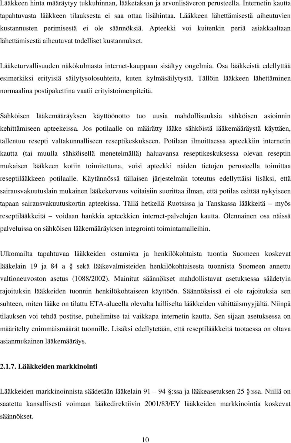 Lääketurvallisuuden näkökulmasta internet-kauppaan sisältyy ongelmia. Osa lääkkeistä edellyttää esimerkiksi erityisiä säilytysolosuhteita, kuten kylmäsäilytystä.