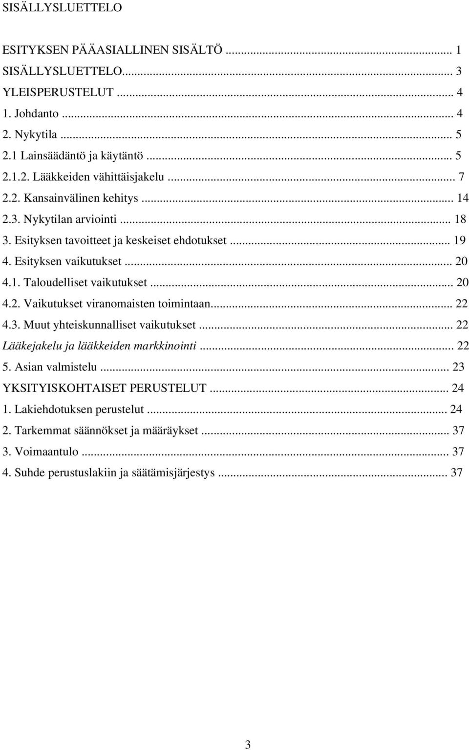 .. 20 4.2. Vaikutukset viranomaisten toimintaan... 22 4.3. Muut yhteiskunnalliset vaikutukset... 22 Lääkejakelu ja lääkkeiden markkinointi... 22 5. Asian valmistelu.