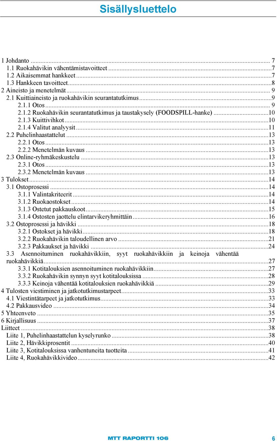 2 Puhelinhaastattelut... 13 2.2.1 Otos...13 2.2.2 Menetelmän kuvaus...13 2.3 Online-ryhmäkeskustelu... 13 2.3.1 Otos...13 2.3.2 Menetelmän kuvaus...13 3 Tulokset...14 3.1 Ostoprosessi... 14 3.1.1 Valintakriteerit.