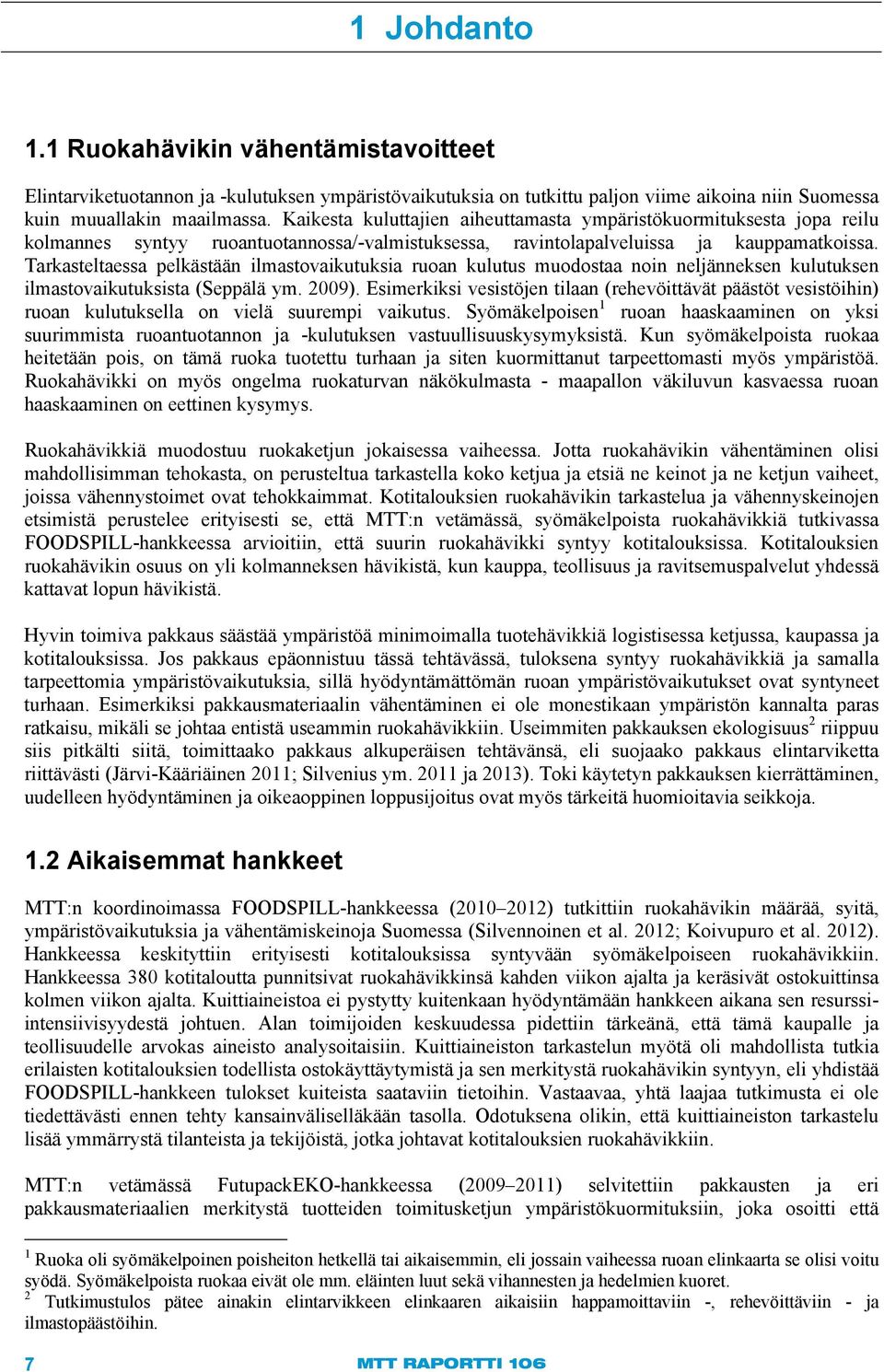 Tarkasteltaessa pelkästään ilmastovaikutuksia ruoan kulutus muodostaa noin neljänneksen kulutuksen ilmastovaikutuksista (Seppälä ym. 2009).