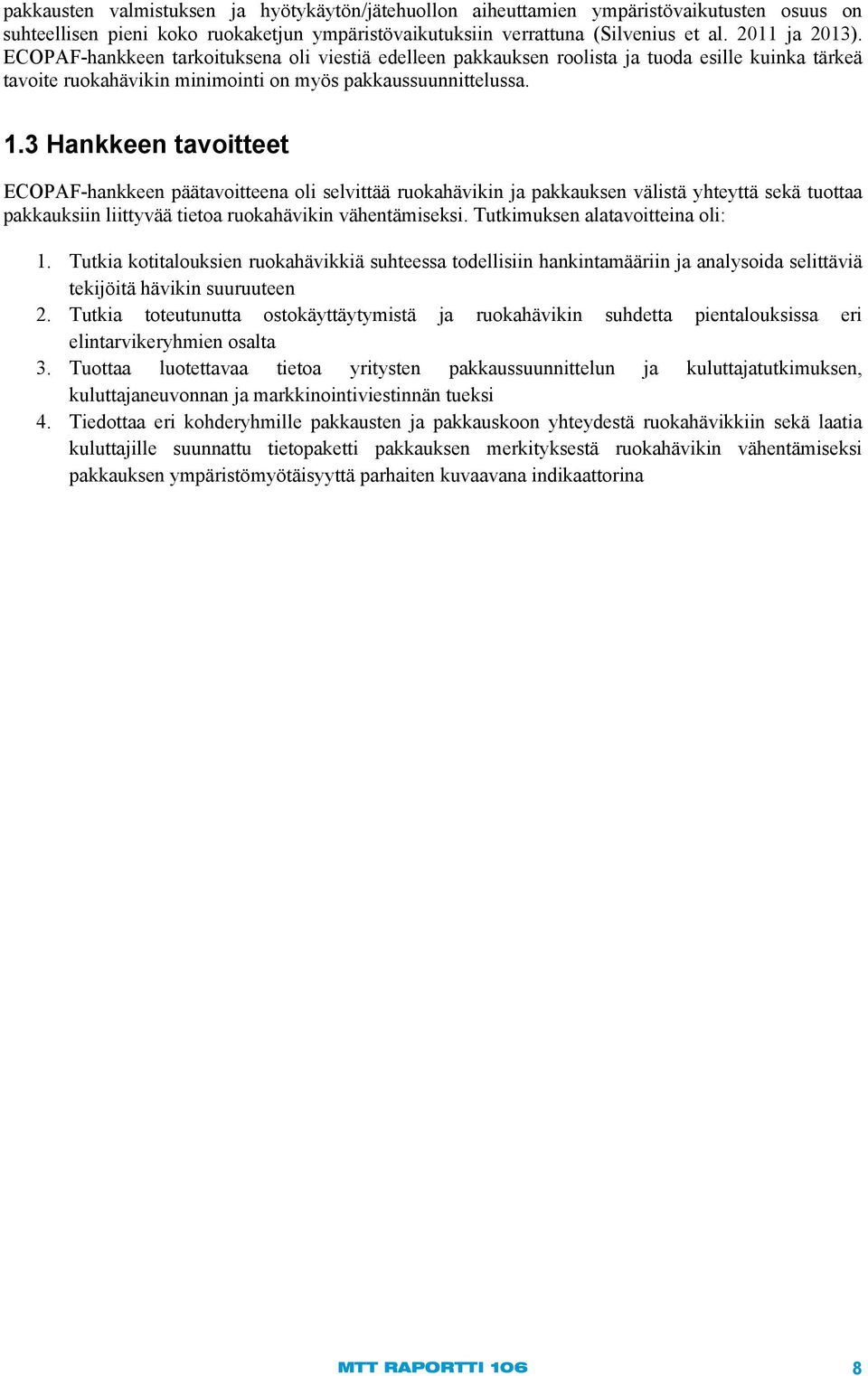 3 Hankkeen tavoitteet ECOPAF-hankkeen päätavoitteena oli selvittää ruokahävikin ja pakkauksen välistä yhteyttä sekä tuottaa pakkauksiin liittyvää tietoa ruokahävikin vähentämiseksi.