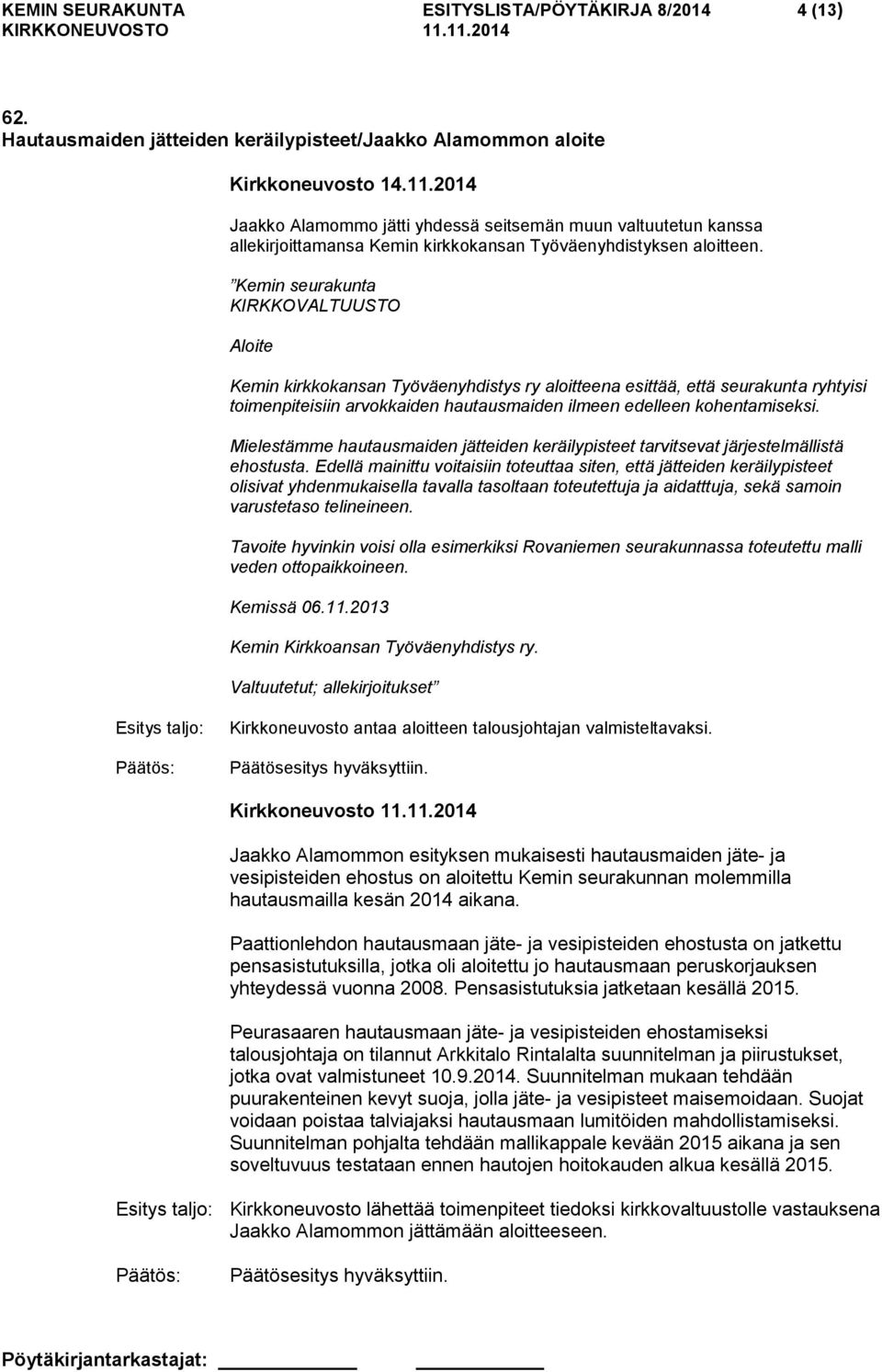 Kemin seurakunta KIRKKOVALTUUSTO Aloite Kemin kirkkokansan Työväenyhdistys ry aloitteena esittää, että seurakunta ryhtyisi toimenpiteisiin arvokkaiden hautausmaiden ilmeen edelleen kohentamiseksi.