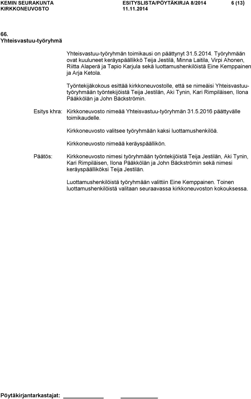 Työryhmään ovat kuuluneet keräyspäällikkö Teija Jestilä, Minna Laitila, Virpi Ahonen, Riitta Alaperä ja Tapio Karjula sekä luottamushenkilöistä Eine Kemppainen ja Arja Ketola.