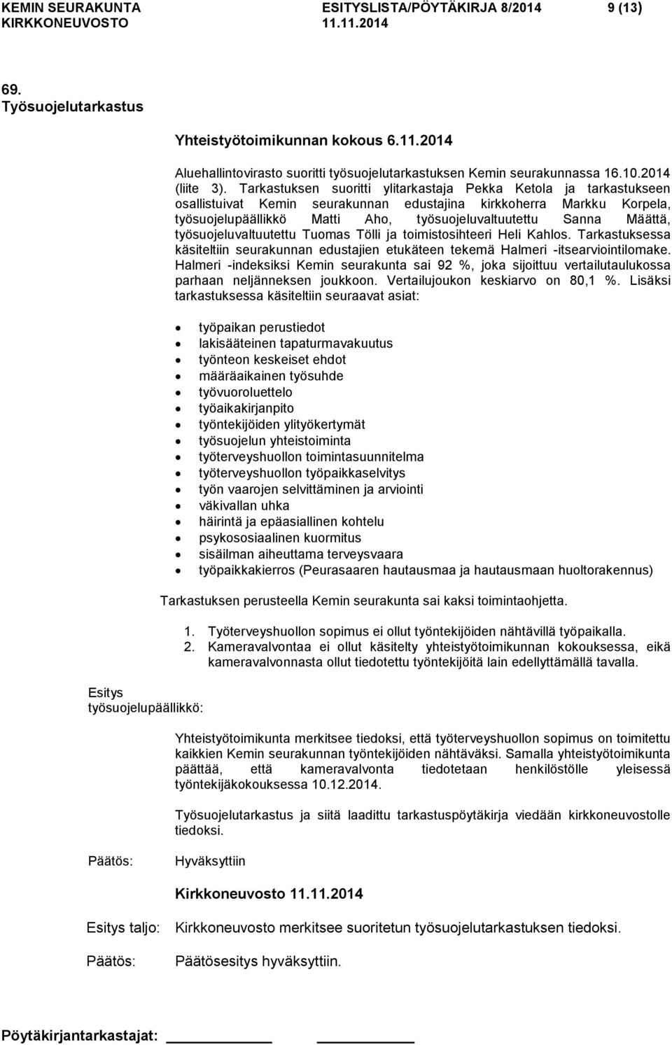 Tarkastuksen suoritti ylitarkastaja Pekka Ketola ja tarkastukseen osallistuivat Kemin seurakunnan edustajina kirkkoherra Markku Korpela, työsuojelupäällikkö Matti Aho, työsuojeluvaltuutettu Sanna