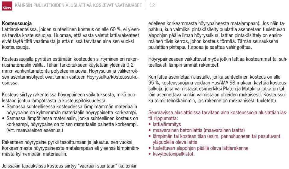 Kosteussuojalla pyritään estämään kosteuden siirtyminen eri rakennusmateriaalin välillä. Tähän tarkoitukseen käytetään yleensä 0,2 mm:n vanhentumatonta polyeteenimuovia.