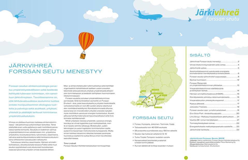 .. 12 Forssan seudun elinkeinostrategia perustuu ympäristöystävälliseen sekä kestävää kehitystä tukevaan toimintaan, niin sanottuun järkivihreyteen.