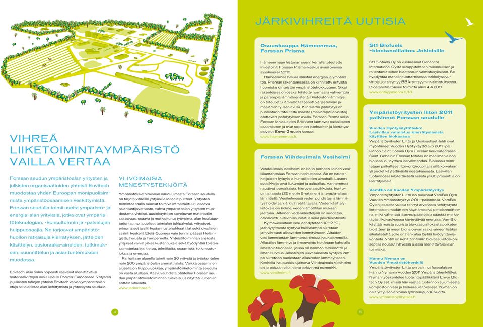 Se Hämeenmaa haluaa säästää energiaa ja ympäris hyödyntää etanolin tuottamisessa tärkkelyssivu töä. Prisman rakentamisessa on kiinnitetty erityistä virtoja, joita syntyy BBA-entsyymin valmistuksessa.