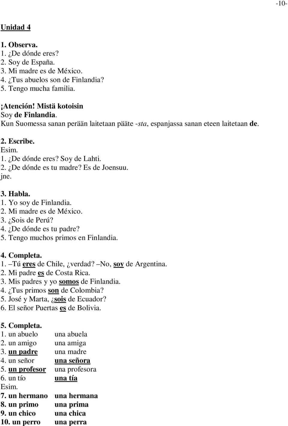 2. Mi madre es de México. 3. Sois de Perú? 4. De dónde es tu padre? 5. Tengo muchos primos en Finlandia. 4. Completa. 1. Tú eres de Chile, verdad? No, soy de Argentina. 2. Mi padre es de Costa Rica.