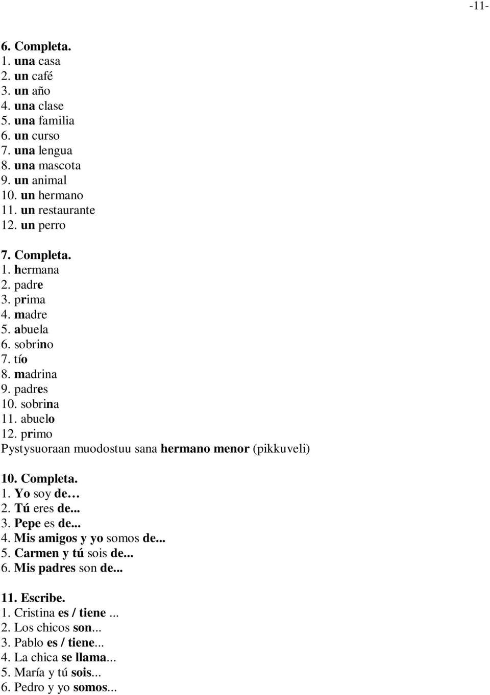 primo Pystysuoraan muodostuu sana hermano menor (pikkuveli) 10. Completa. 1. Yo soy de 2. Tú eres de... 3. Pepe es de... 4. Mis amigos y yo somos de... 5.