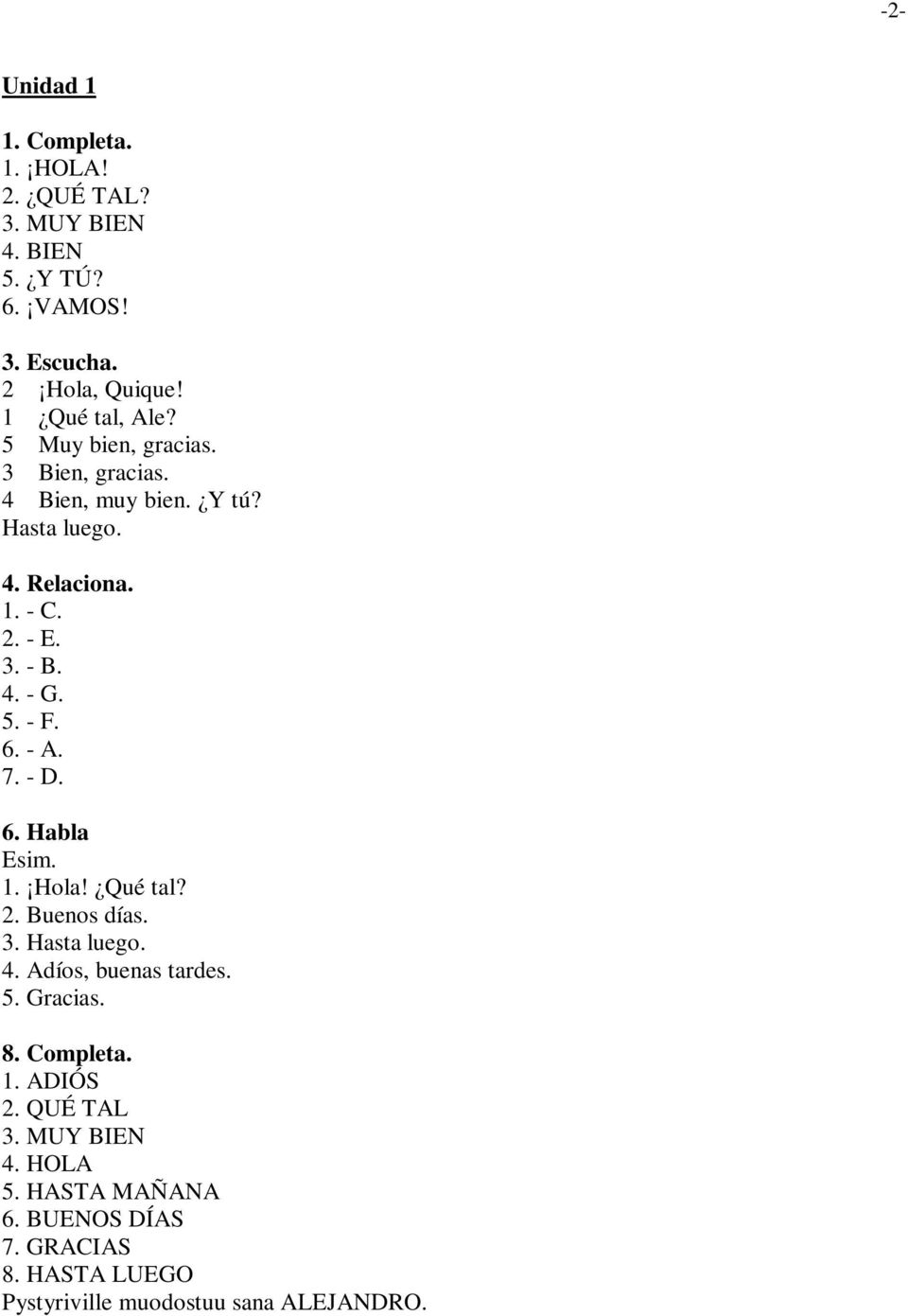 6. - A. 7. - D. 6. Habla 1. Hola! Qué tal? 2. Buenos días. 3. Hasta luego. 4. Adíos, buenas tardes. 5. Gracias. 8. Completa. 1. ADIÓS 2.