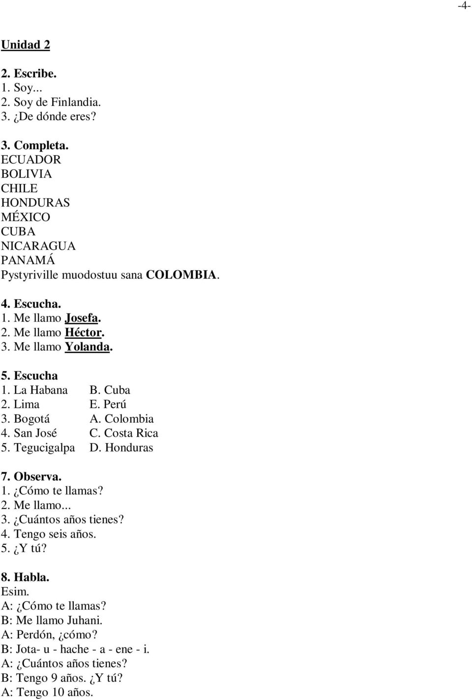 Me llamo Yolanda. 5. Escucha 1. La Habana B. Cuba 2. Lima E. Perú 3. Bogotá A. Colombia 4. San José C. Costa Rica 5. Tegucigalpa D. Honduras 7. Observa. 1. Cómo te llamas?