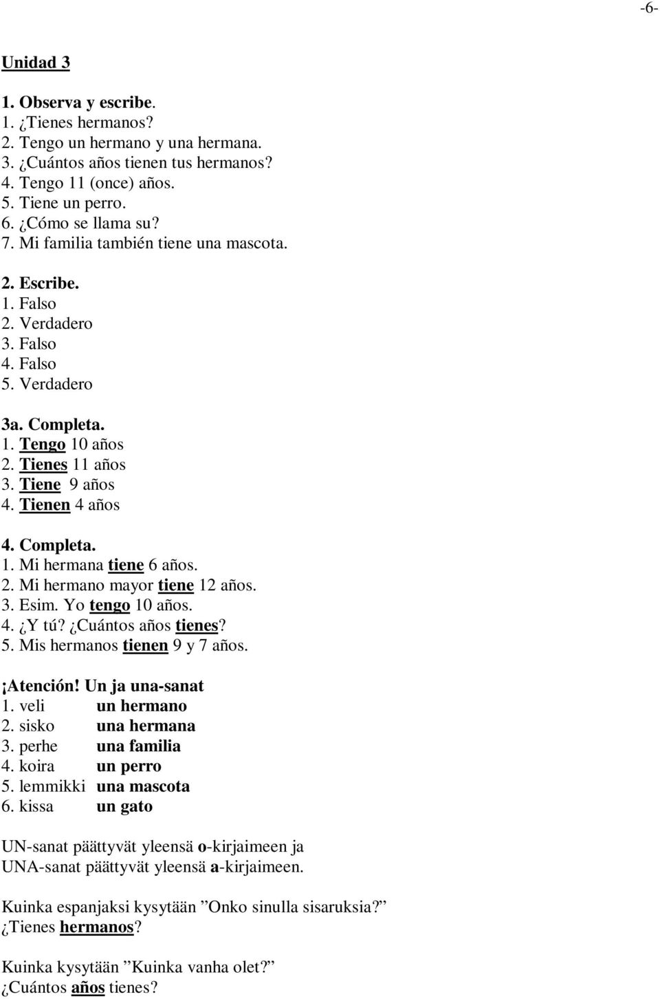 2. Mi hermano mayor tiene 12 años. 3. Yo tengo 10 años. 4. Y tú? Cuántos años tienes? 5. Mis hermanos tienen 9 y 7 años. Atención! Un ja una-sanat 1. veli un hermano 2. sisko una hermana 3.