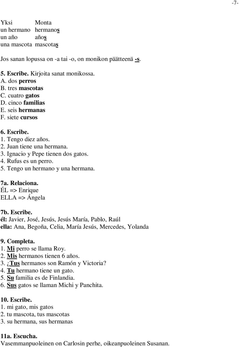 Tengo un hermano y una hermana. 7a. Relaciona. ÉL => Enrique ELLA => Ángela 7b. Escribe. él: Javier, José, Jesús, Jesús María, Pablo, Raúl ella: Ana, Begoña, Celia, María Jesús, Mercedes, Yolanda 9.