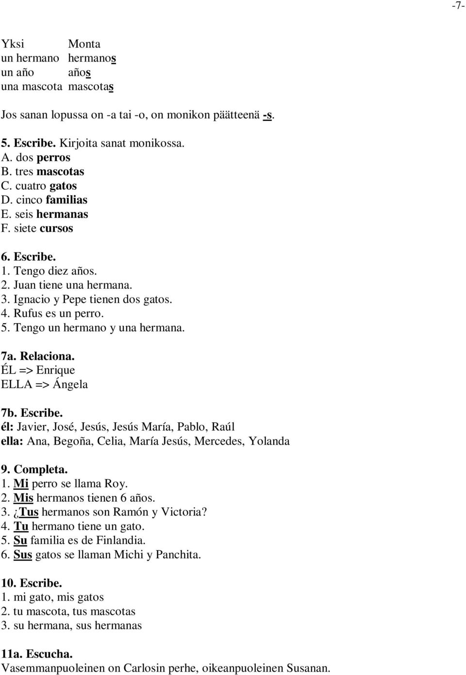 Tengo un hermano y una hermana. 7a. Relaciona. ÉL => Enrique ELLA => Ángela 7b. Escribe. él: Javier, José, Jesús, Jesús María, Pablo, Raúl ella: Ana, Begoña, Celia, María Jesús, Mercedes, Yolanda 9.