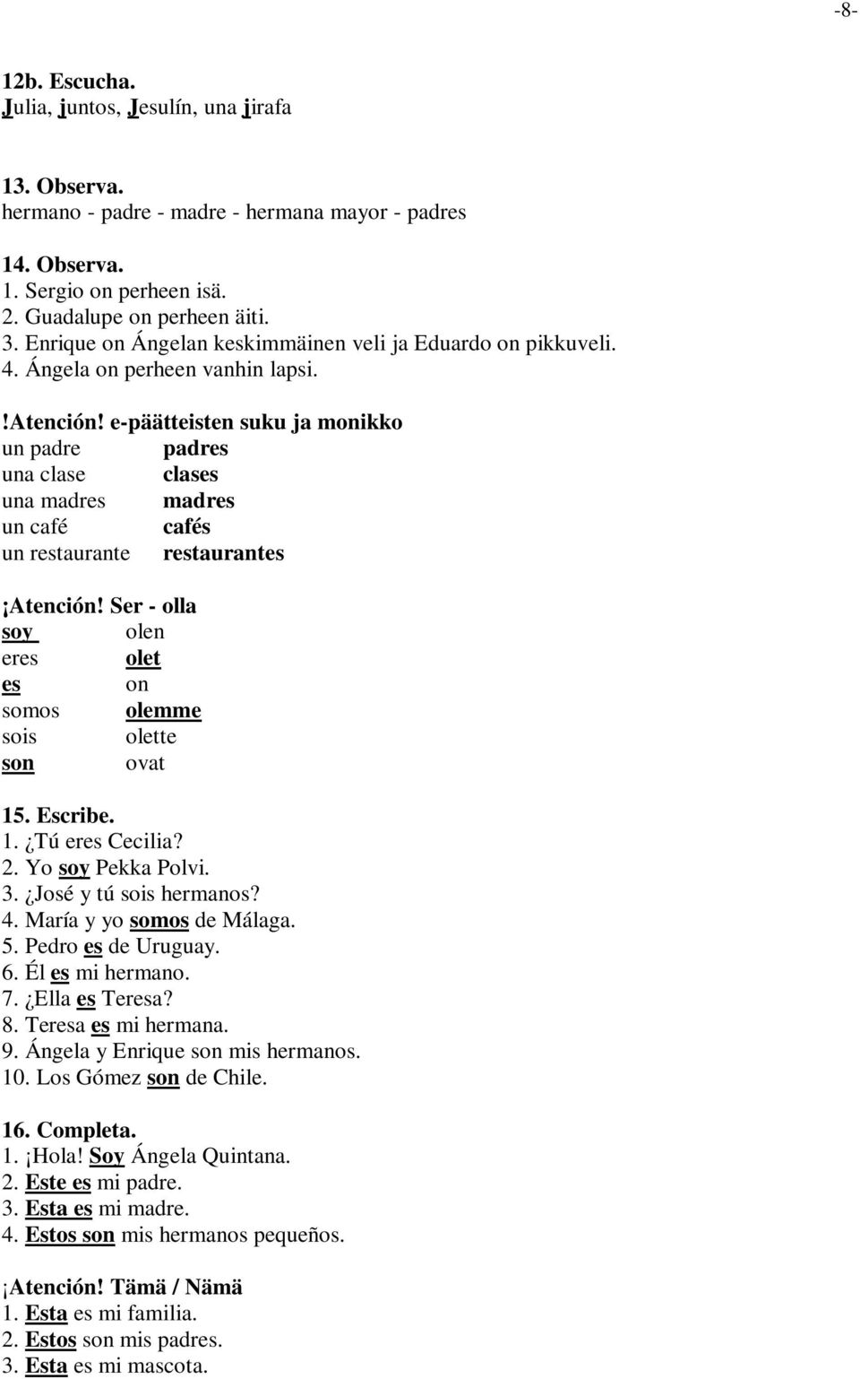 e-päätteisten suku ja monikko un padre padres una clase clases una madres madres un café cafés un restaurante restaurantes Atención!