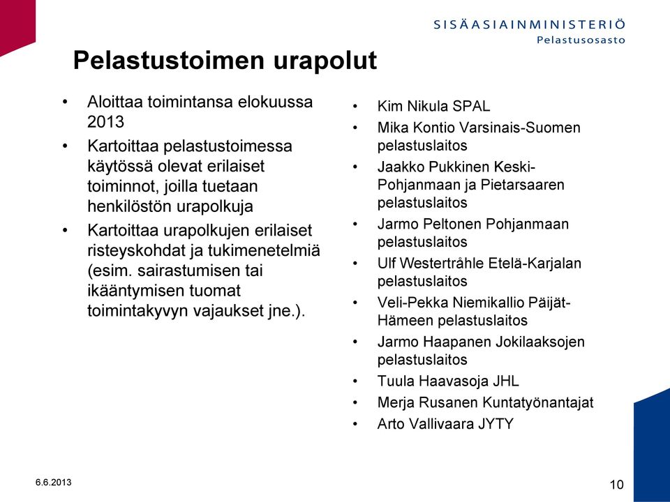 Kim Nikula SPAL Mika Kontio Varsinais-Suomen Jaakko Pukkinen Keski- Pohjanmaan ja Pietarsaaren Jarmo Peltonen Pohjanmaan Ulf Westertråhle