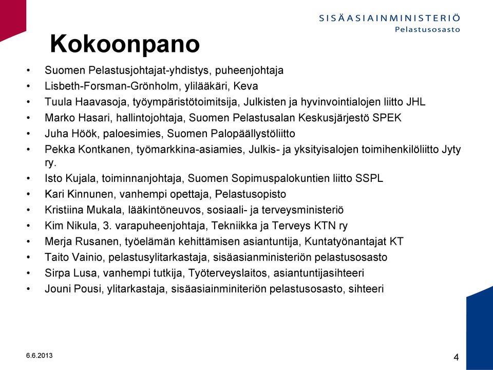 Isto Kujala, toiminnanjohtaja, Suomen Sopimuspalokuntien liitto SSPL Kari Kinnunen, vanhempi opettaja, Pelastusopisto Kristiina Mukala, lääkintöneuvos, sosiaali- ja terveysministeriö Kim Nikula, 3.