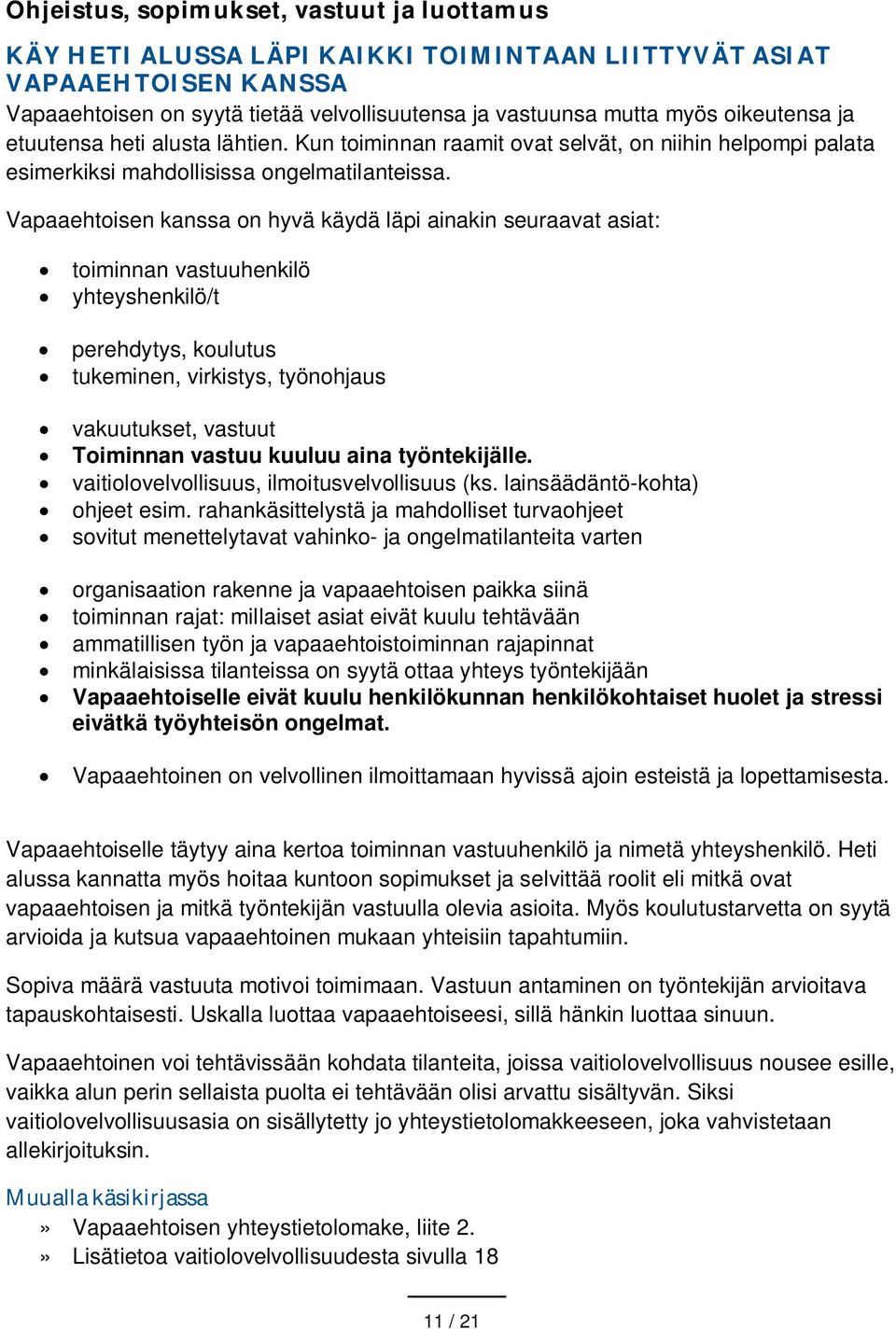 Vapaaehtoisen kanssa on hyvä käydä läpi ainakin seuraavat asiat: toiminnan vastuuhenkilö yhteyshenkilö/t perehdytys, koulutus tukeminen, virkistys, työnohjaus vakuutukset, vastuut Toiminnan vastuu