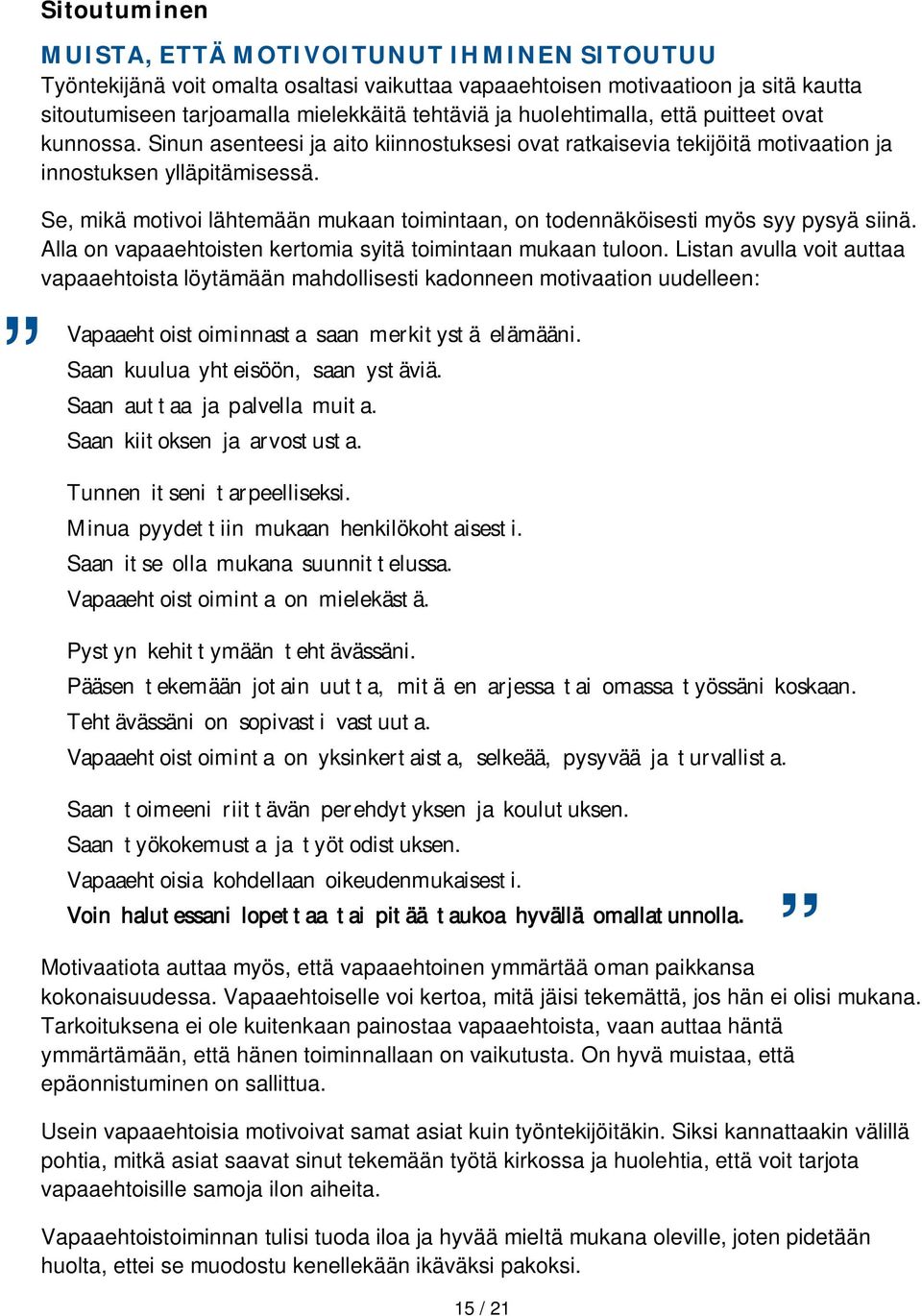 Se, mikä motivoi lähtemään mukaan toimintaan, on todennäköisesti myös syy pysyä siinä. Alla on vapaaehtoisten kertomia syitä toimintaan mukaan tuloon.