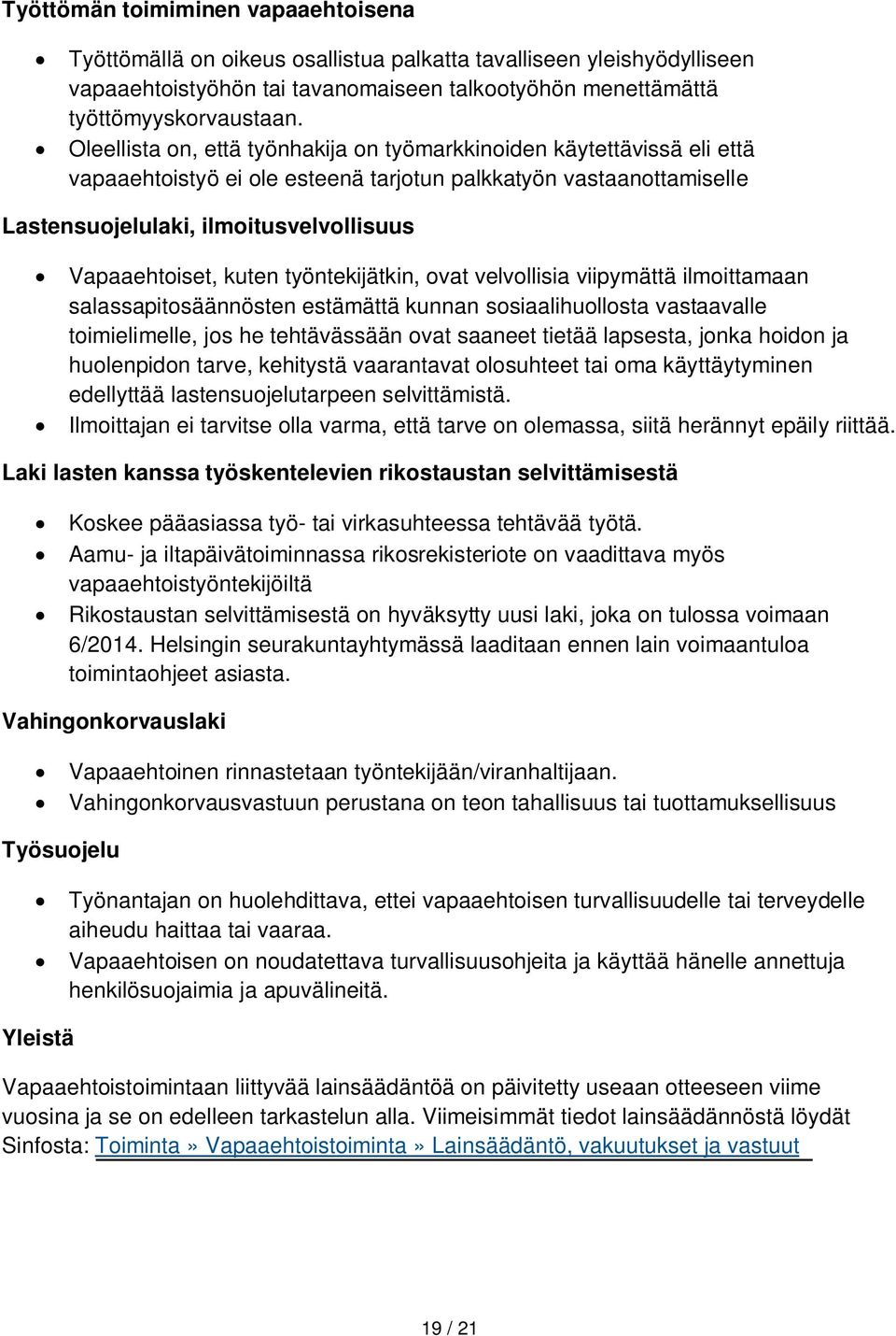 kuten työntekijätkin, ovat velvollisia viipymättä ilmoittamaan salassapitosäännösten estämättä kunnan sosiaalihuollosta vastaavalle toimielimelle, jos he tehtävässään ovat saaneet tietää lapsesta,