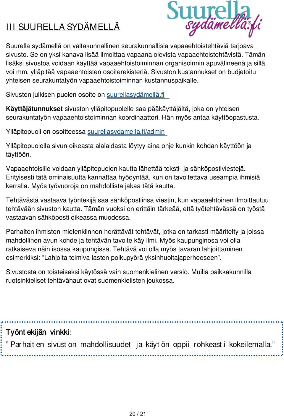 Sivuston kustannukset on budjetoitu yhteisen seurakuntatyön vapaaehtoistoiminnan kustannuspaikalle. Sivuston julkisen puolen osoite on suurellasydämellä.