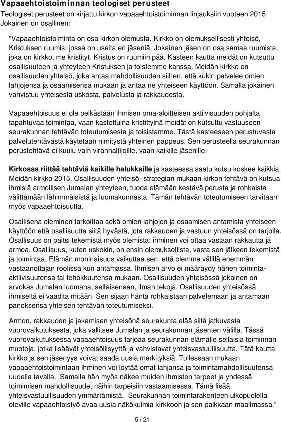 Kasteen kautta meidät on kutsuttu osallisuuteen ja yhteyteen Kristuksen ja toistemme kanssa.