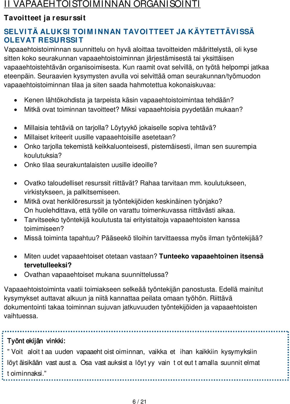 Seuraavien kysymysten avulla voi selvittää oman seurakunnan/työmuodon vapaaehtoistoiminnan tilaa ja siten saada hahmotettua kokonaiskuvaa: Kenen lähtökohdista ja tarpeista käsin vapaaehtoistoimintaa