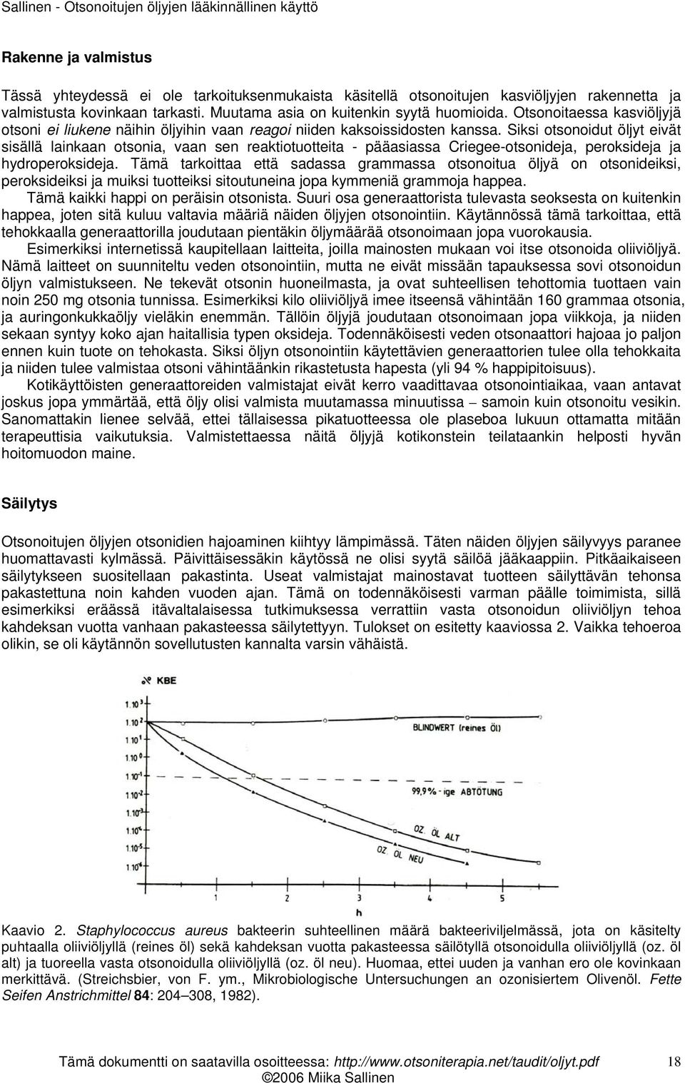 Siksi otsonoidut öljyt eivät sisällä lainkaan otsonia, vaan sen reaktiotuotteita - pääasiassa Criegee-otsonideja, peroksideja ja hydroperoksideja.