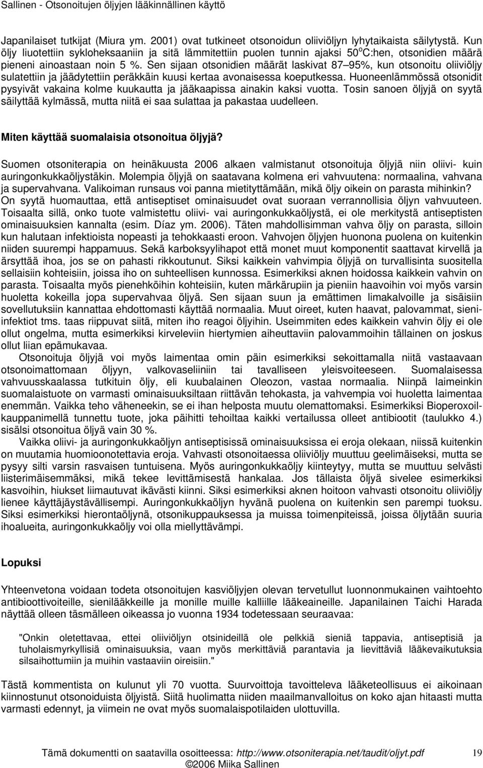 Sen sijaan otsonidien määrät laskivat 87 95%, kun otsonoitu oliiviöljy sulatettiin ja jäädytettiin peräkkäin kuusi kertaa avonaisessa koeputkessa.