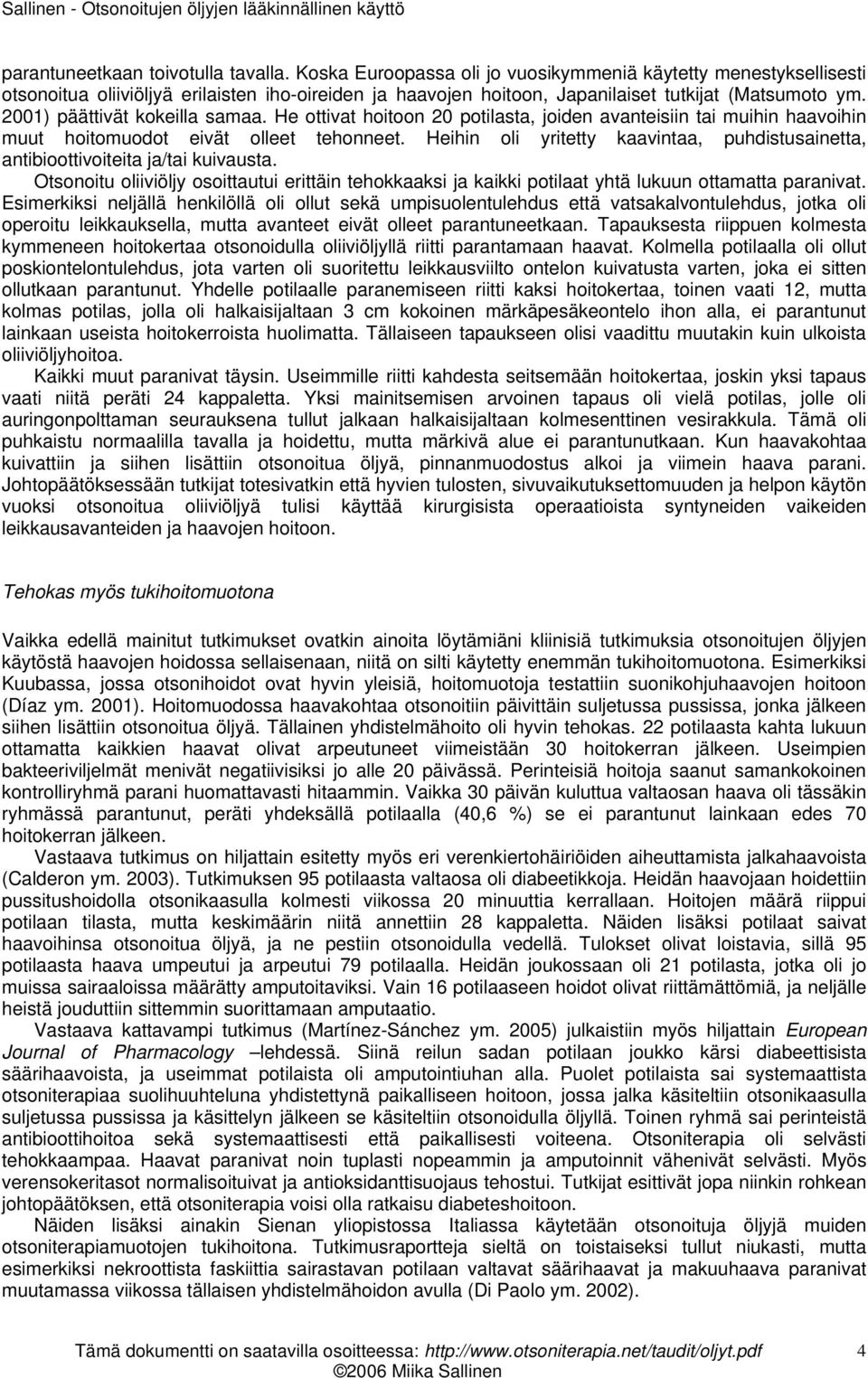 2001) päättivät kokeilla samaa. He ottivat hoitoon 20 potilasta, joiden avanteisiin tai muihin haavoihin muut hoitomuodot eivät olleet tehonneet.