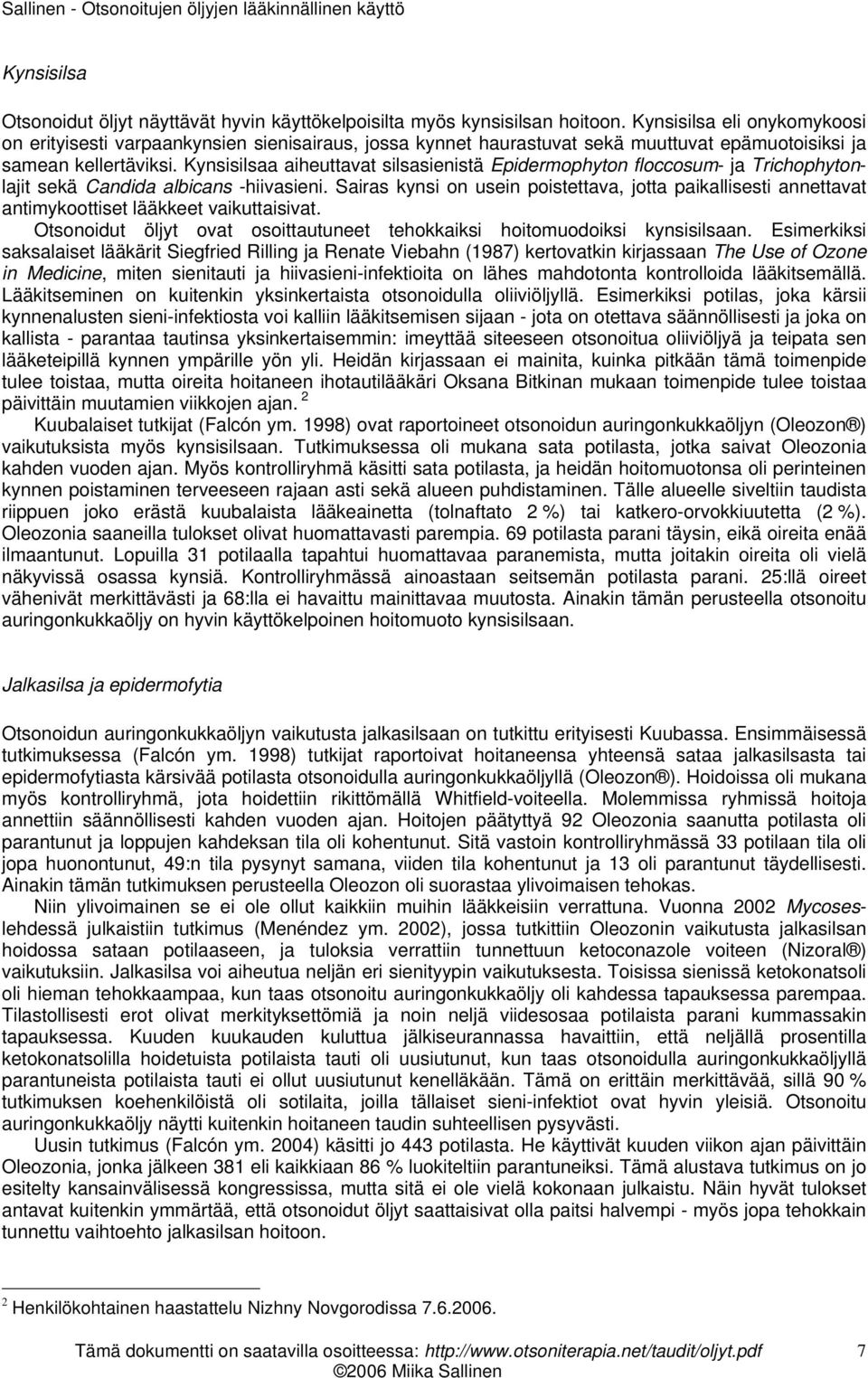 Kynsisilsaa aiheuttavat silsasienistä Epidermophyton floccosum- ja Trichophytonlajit sekä Candida albicans -hiivasieni.