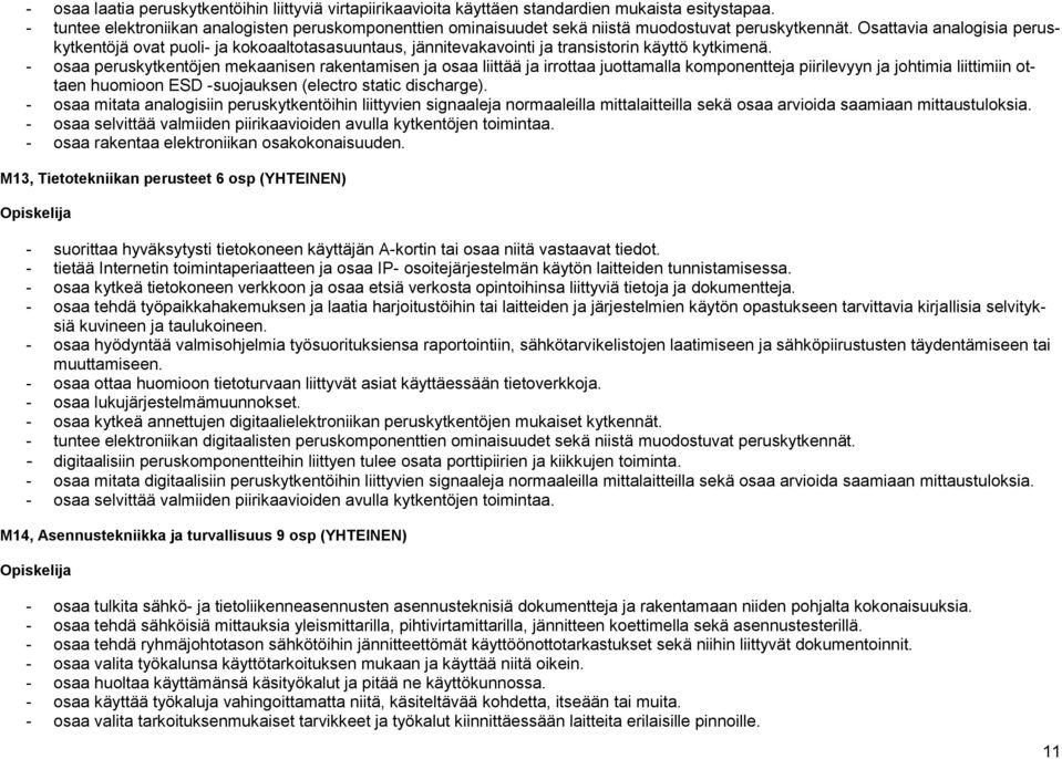 Osattavia analogisia peruskytkentöjä ovat puoli- ja kokoaaltotasasuuntaus, jännitevakavointi ja transistorin käyttö kytkimenä.