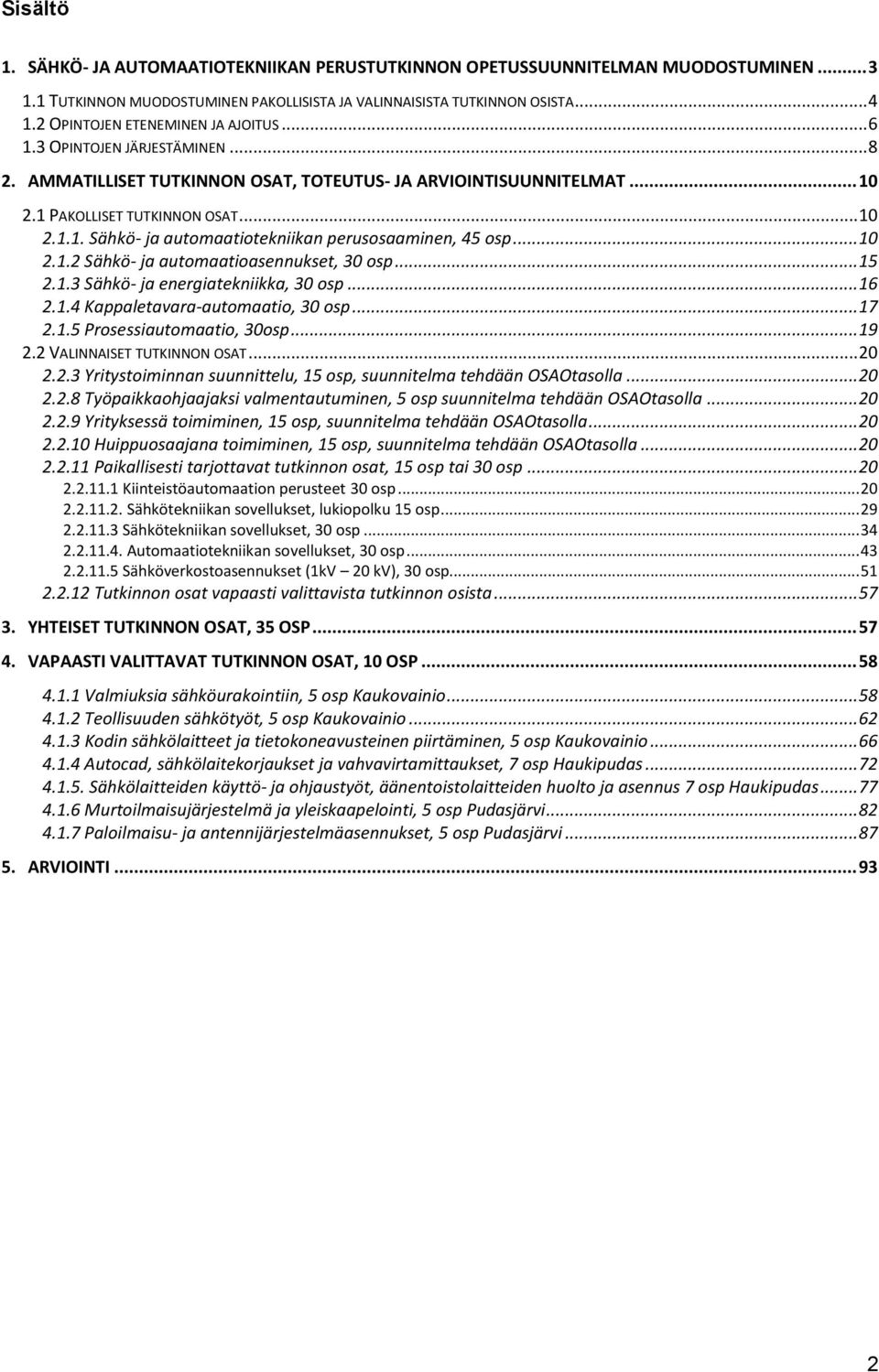 .. 10 2.1.2 Sähkö- ja automaatioasennukset, 30 osp... 15 2.1.3 Sähkö- ja energiatekniikka, 30 osp... 16 2.1.4 Kappaletavara-automaatio, 30 osp... 17 2.1.5 Prosessiautomaatio, 30osp... 19 2.