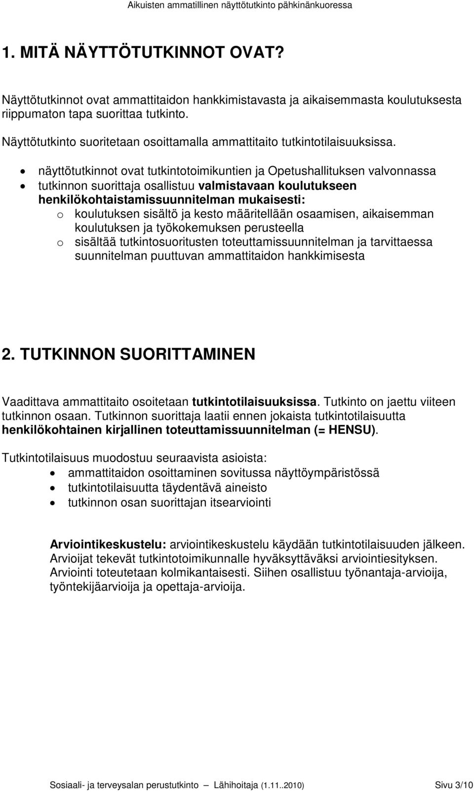 näyttötutkinnot ovat tutkintotoimikuntien ja Opetushallituksen valvonnassa tutkinnon suorittaja osallistuu valmistavaan koulutukseen henkilökohtaistamissuunnitelman mukaisesti: o koulutuksen sisältö