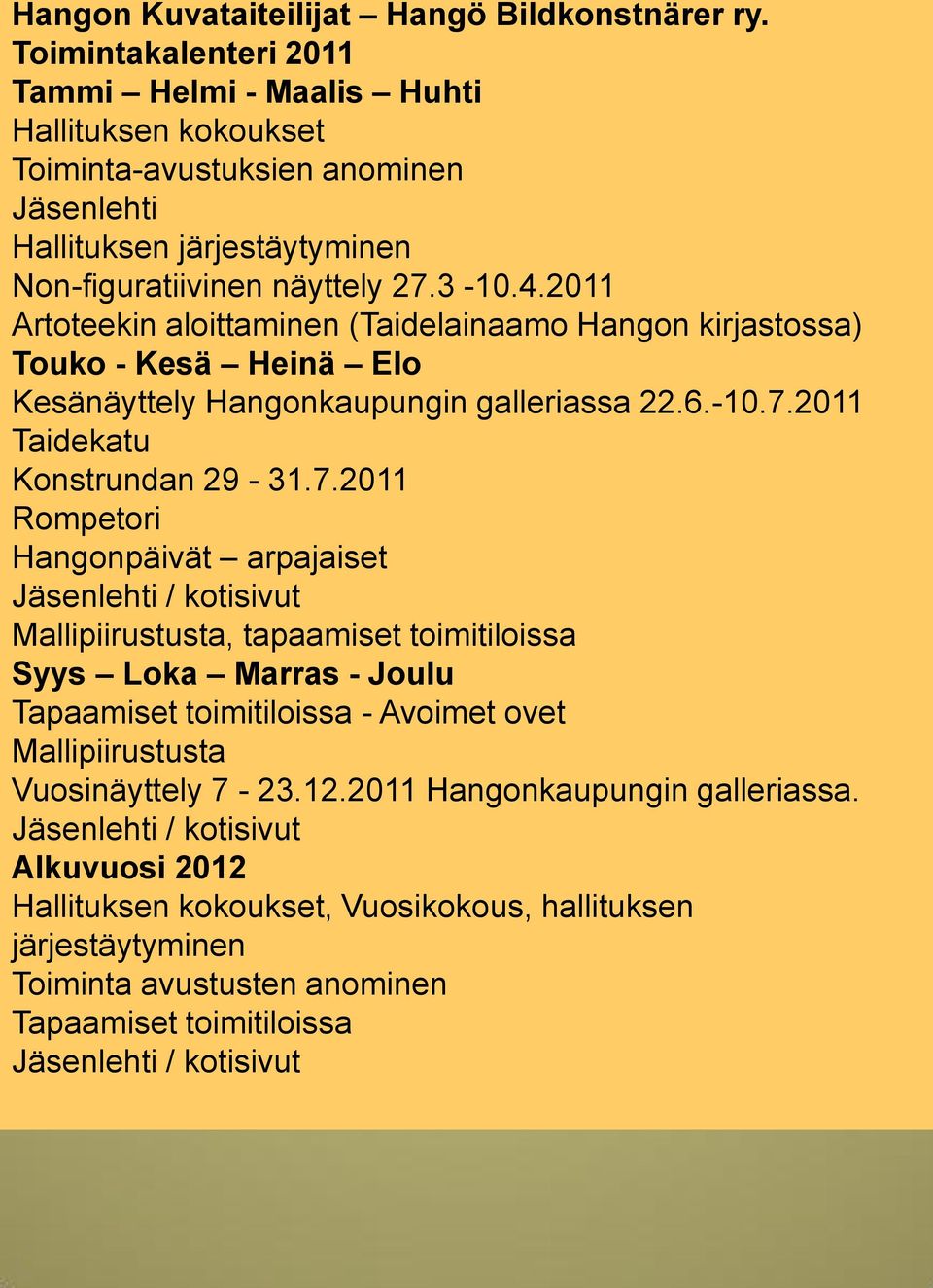 2011 Artoteekin aloittaminen (Taidelainaamo Hangon kirjastossa) Touko - Kesä Heinä Elo Kesänäyttely Hangonkaupungin galleriassa 22.6.-10.7.