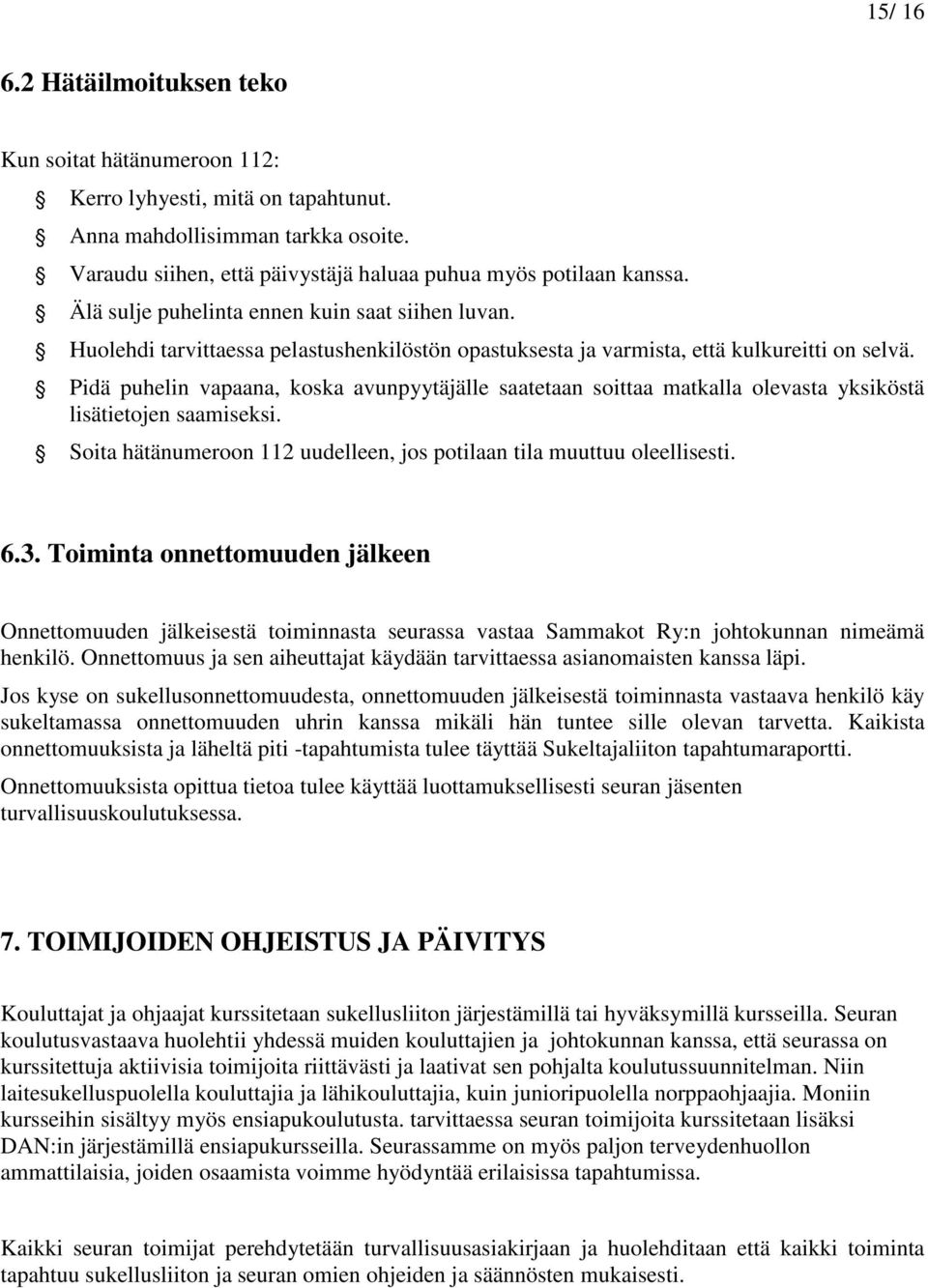 Pidä puhelin vapaana, koska avunpyytäjälle saatetaan soittaa matkalla olevasta yksiköstä lisätietojen saamiseksi. Soita hätänumeroon 112 uudelleen, jos potilaan tila muuttuu oleellisesti. 6.3.