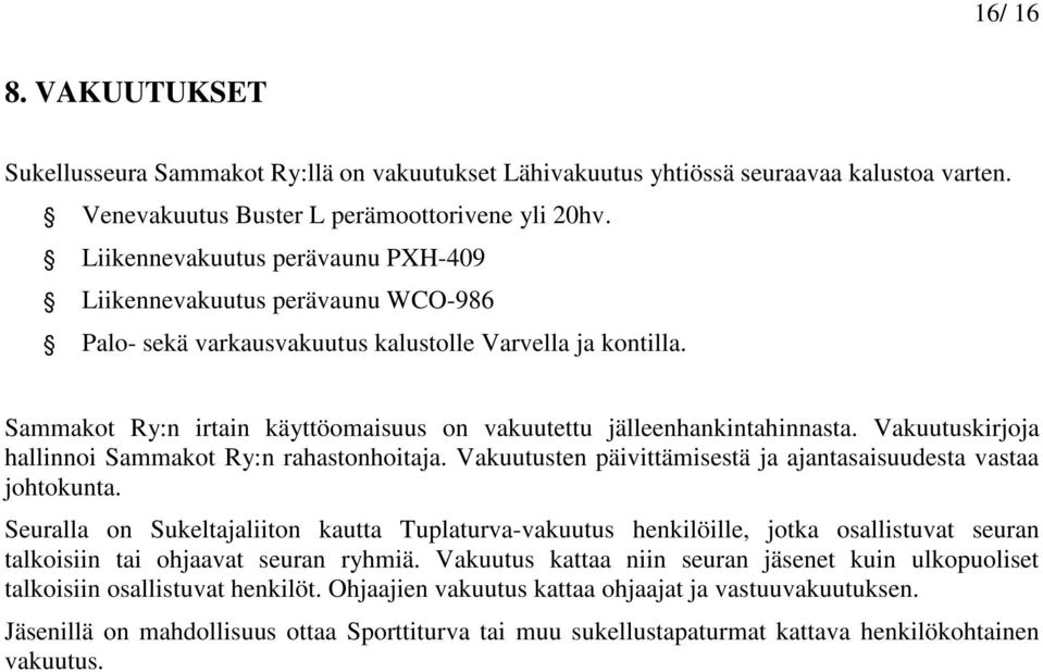 Sammakot Ry:n irtain käyttöomaisuus on vakuutettu jälleenhankintahinnasta. Vakuutuskirjoja hallinnoi Sammakot Ry:n rahastonhoitaja. Vakuutusten päivittämisestä ja ajantasaisuudesta vastaa johtokunta.