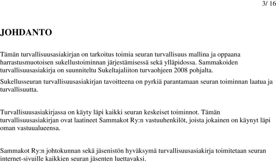 Sukellusseuran turvallisuusasiakirjan tavoitteena on pyrkiä parantamaan seuran toiminnan laatua ja turvallisuutta.