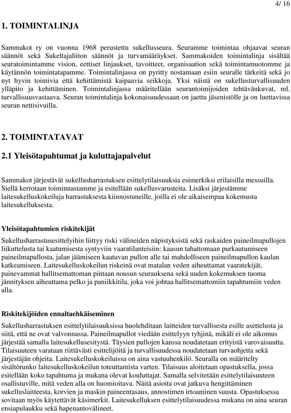 Toimintalinjassa on pyritty nostamaan esiin seuralle tärkeitä sekä jo nyt hyvin toimivia että kehittämistä kaipaavia seikkoja. Yksi näistä on sukellusturvallisuuden ylläpito ja kehittäminen.