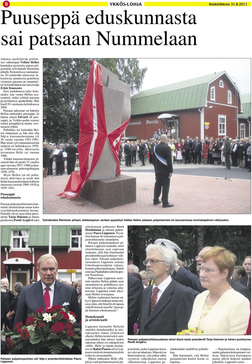 Ensi joulukuussa tulee kuluneeksi sata vuotta Hellen syntymästä, mikä selittää patsaan pystyttämisen ajankohdan. Hän kuoli 93-vuotiaana helmikuussa 2005.