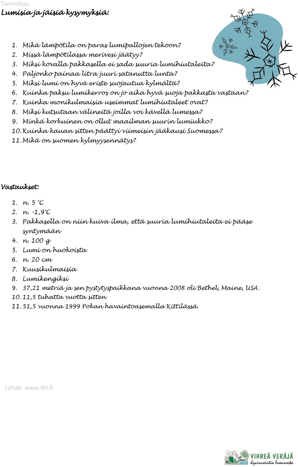 Kuinka monikulmaisia useimmat lumihiutaleet ovat? 8. Miksi kutsutaan välineitä joilla voi kävellä lumessa? 9. Minkä korkuinen on ollut maailman suurin lumiukko? 10.