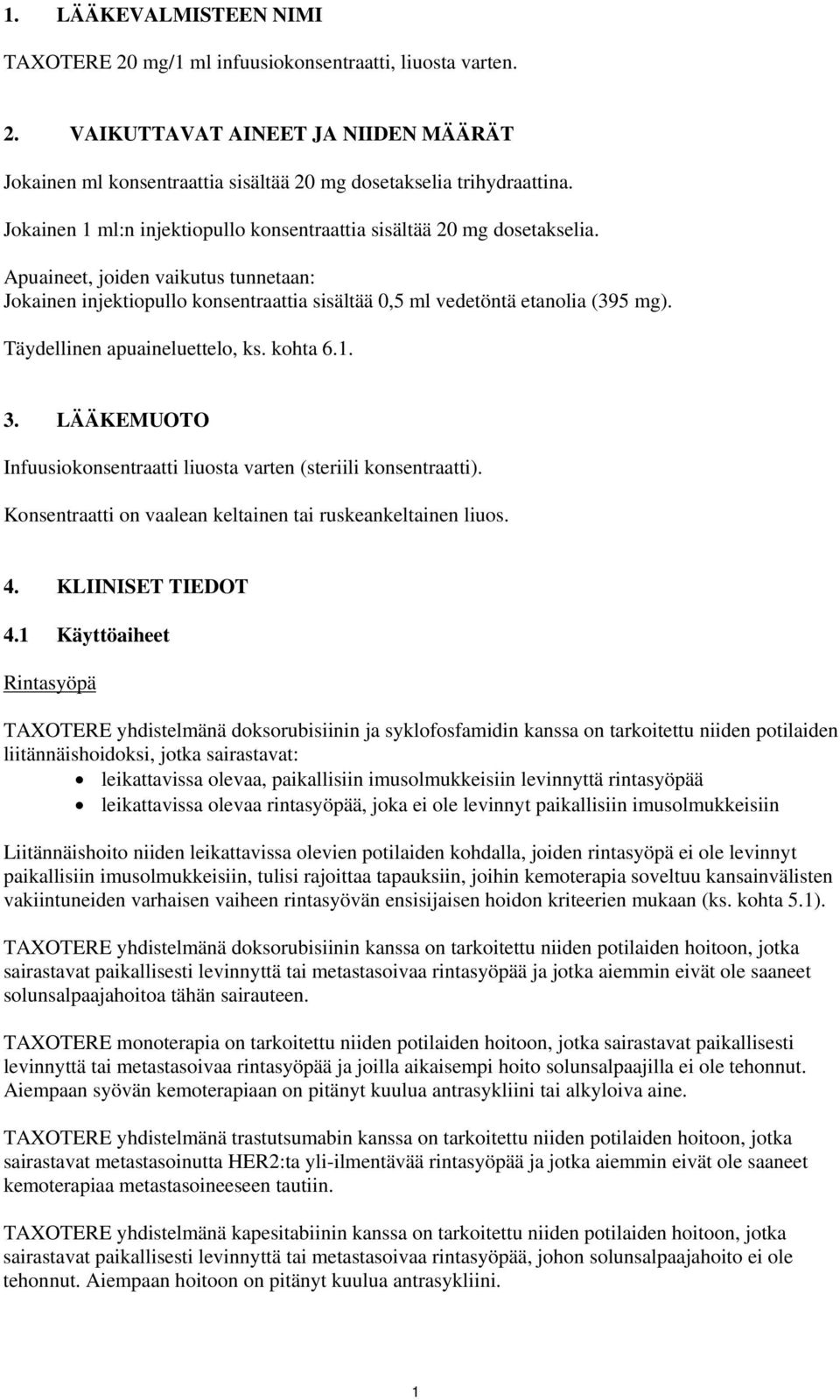 Täydellinen apuaineluettelo, ks. kohta 6.1. 3. LÄÄKEMUOTO Infuusiokonsentraatti liuosta varten (steriili konsentraatti). Konsentraatti on vaalean keltainen tai ruskeankeltainen liuos. 4.