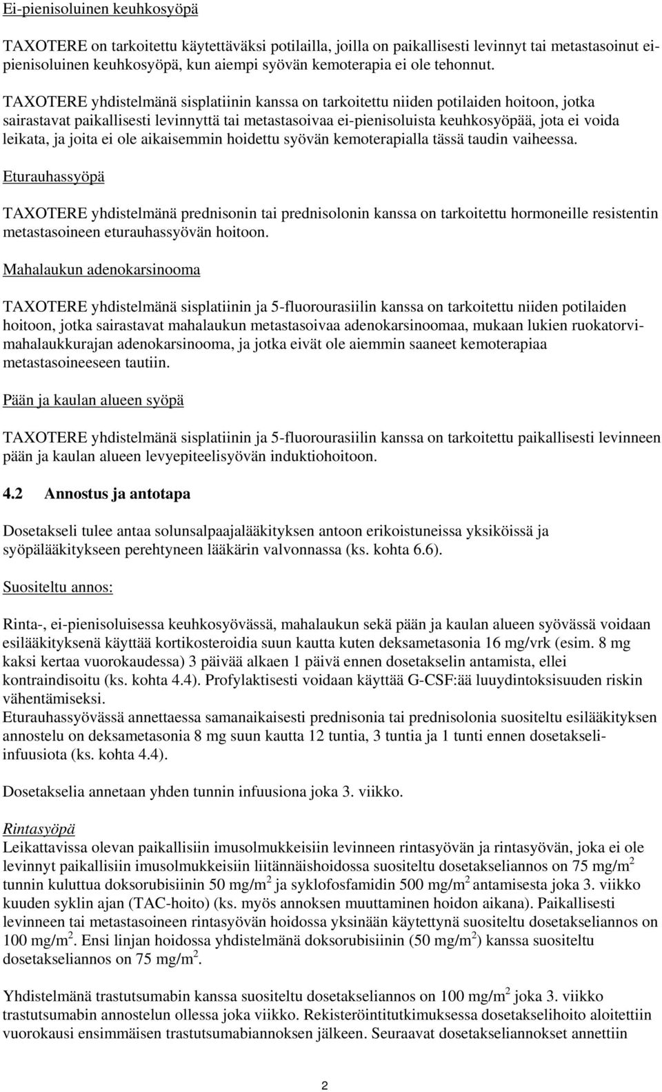 TAXOTERE yhdistelmänä sisplatiinin kanssa on tarkoitettu niiden potilaiden hoitoon, jotka sairastavat paikallisesti levinnyttä tai metastasoivaa ei-pienisoluista keuhkosyöpää, jota ei voida leikata,