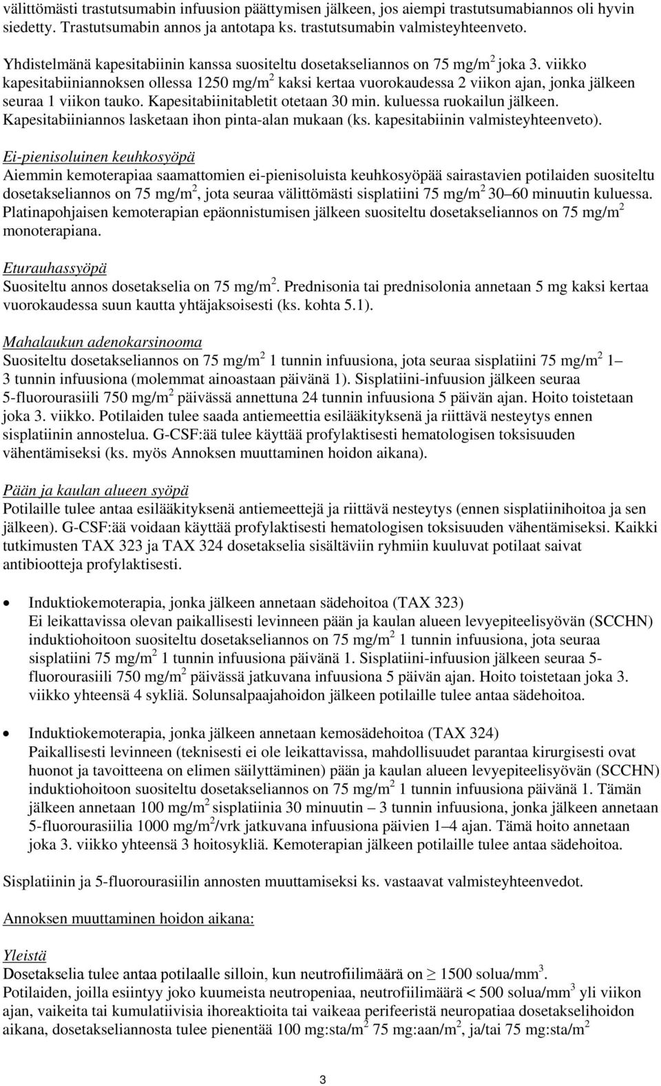 viikko kapesitabiiniannoksen ollessa 1250 mg/m 2 kaksi kertaa vuorokaudessa 2 viikon ajan, jonka jälkeen seuraa 1 viikon tauko. Kapesitabiinitabletit otetaan 30 min. kuluessa ruokailun jälkeen.